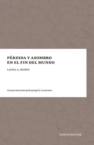 Pérdida Y Asombro En El Fin Del Mundo / Laura A. Ogden