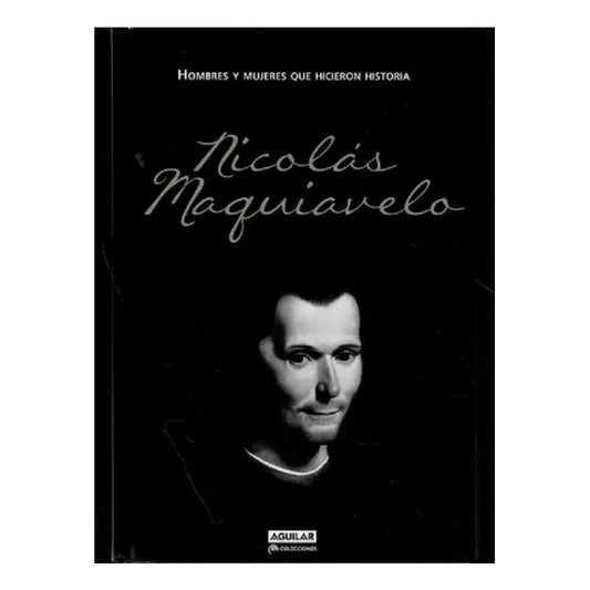 Nicolas Maquiavelo Hombres Y Mujeres Que Hicieron Historia