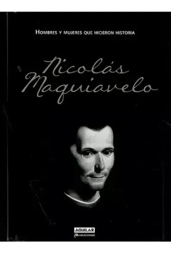 Nicolas Maquiavelo Hombres Y Mujeres Que Hicieron Historia