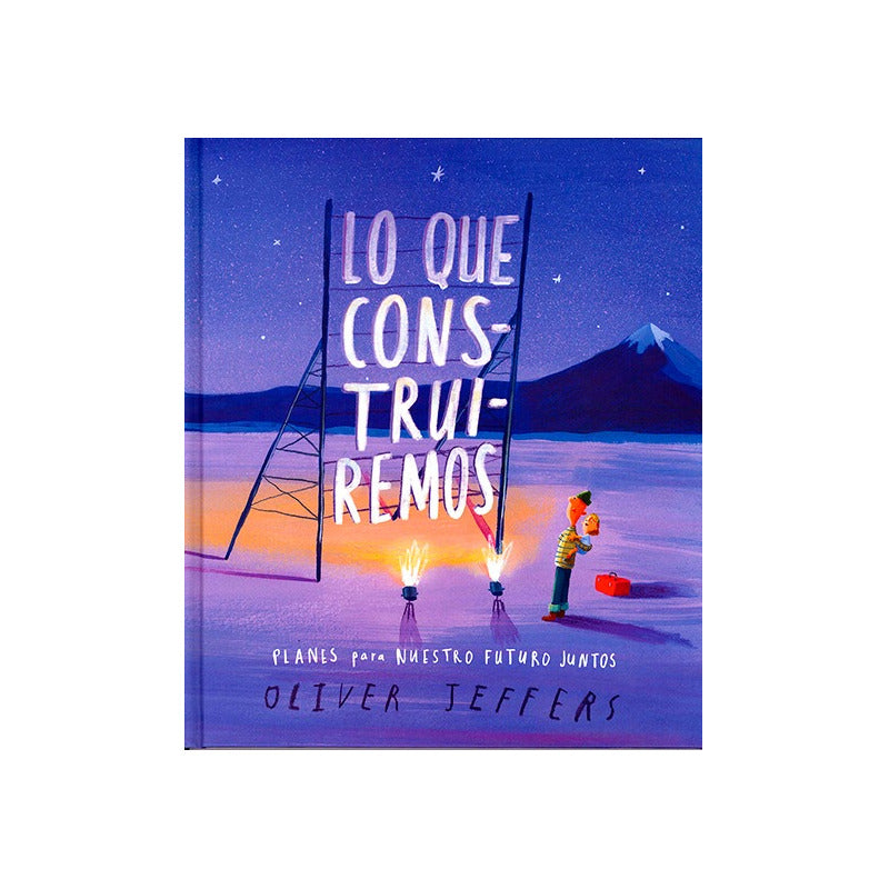 Lo Que Construiremos (tapa Dura) / Oliver Jeffers