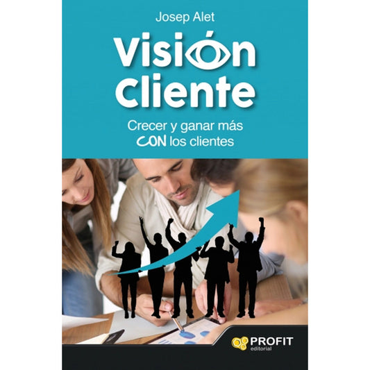 Vision Cliente Crecer Y Ganar Mas Con Los Clientes / Alet