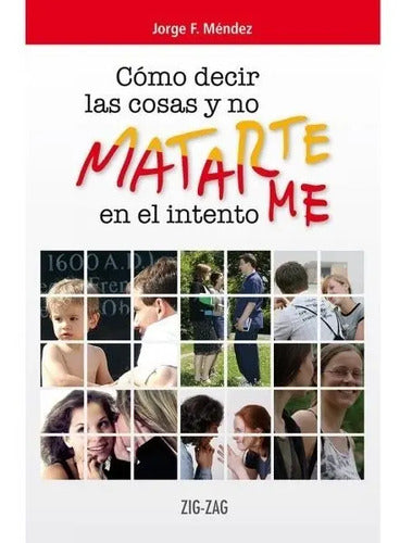 Cómo Decir Las Cosas Y No Matar En El Intento / Jorge Mendez