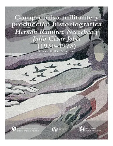 Compromiso Militante Y Produccion Historiografica / Villar
