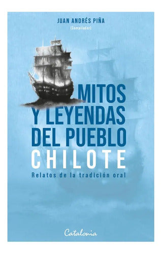 Mitos Y Leyendas Del Pueblo Chilote / Juan Andres Piña