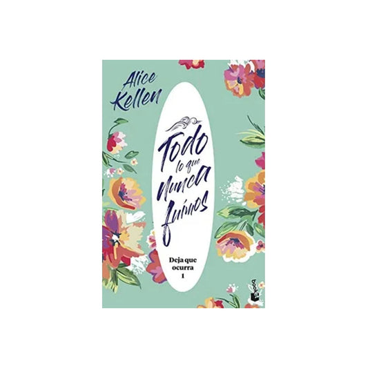 Todo Lo Que Nunca Fuimos / Alice Kellen