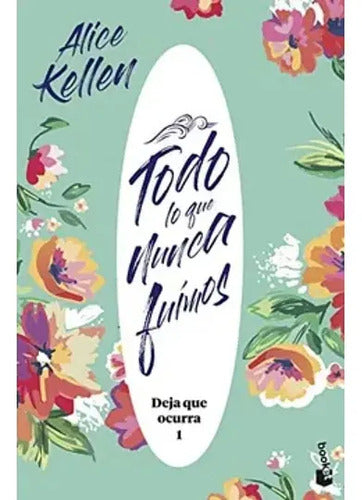Todo Lo Que Nunca Fuimos / Alice Kellen