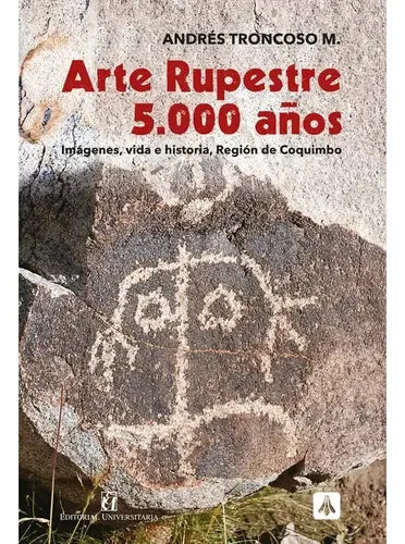 Arte Rupestre 5.000 Años / Andrés Troncoso