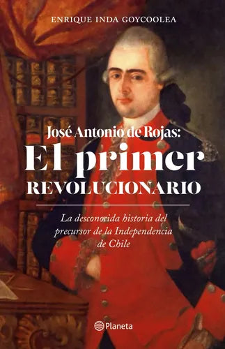 José Antonio Rojas: El Primer Revolucionario / Enrique Inda
