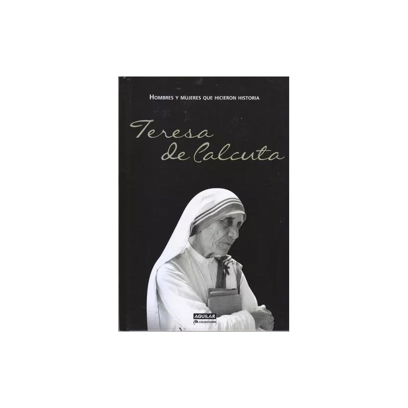 Teresa De Calcuta Hombres Y Mujeres Que Hicieron Historia Td