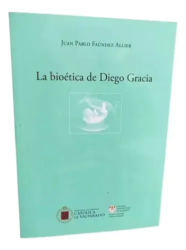 La Bioética De Diego Gracia / Juan Pablo Faúndez