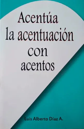 Acentua La Acentuacion Con Acentos / Luis Alberto Diaz