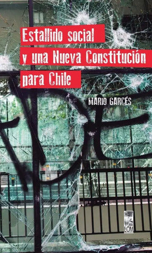 Estallido Social Y Una Nueva Constitución Para Chile / Lom