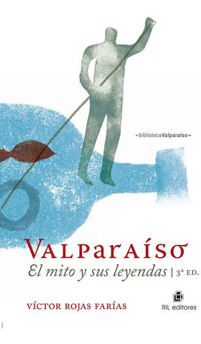 Valparaíso: El Mito Y Sus Leyendas / Víctor Rojas