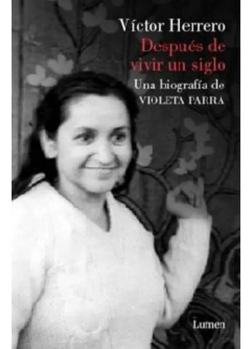 Despues De Vivir Un Siglo. Violeta Parra / Víctor Herrero A.
