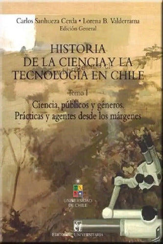 Historia De La Ciencia Y La Tecnología En Chile, Vol 1