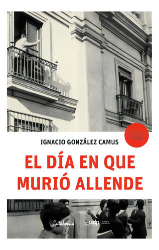 El Dia En Que Murio Allende / Ignacio Gonzalez Camus
