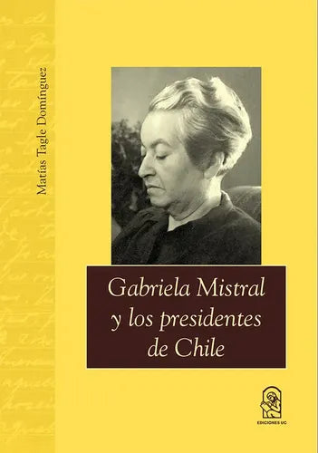 Gabriela Mistral Y Los Presidentes De Chile / Tagle