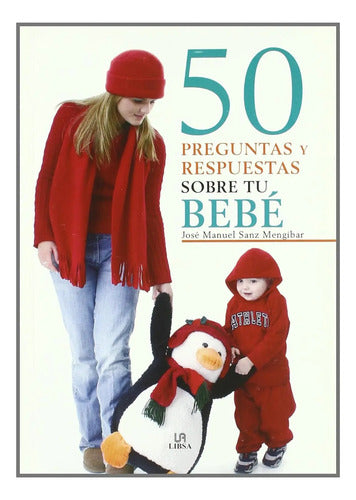 50 Preguntas Y Respuestas Sobre Tu Bebe / José Manuel Sanz