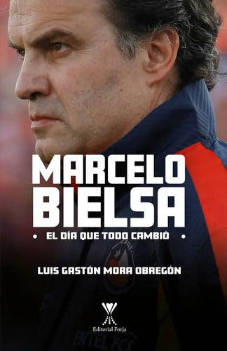 Marcelo Bielsa El Dia Que Todo Cambio / Luis Gaston Mora