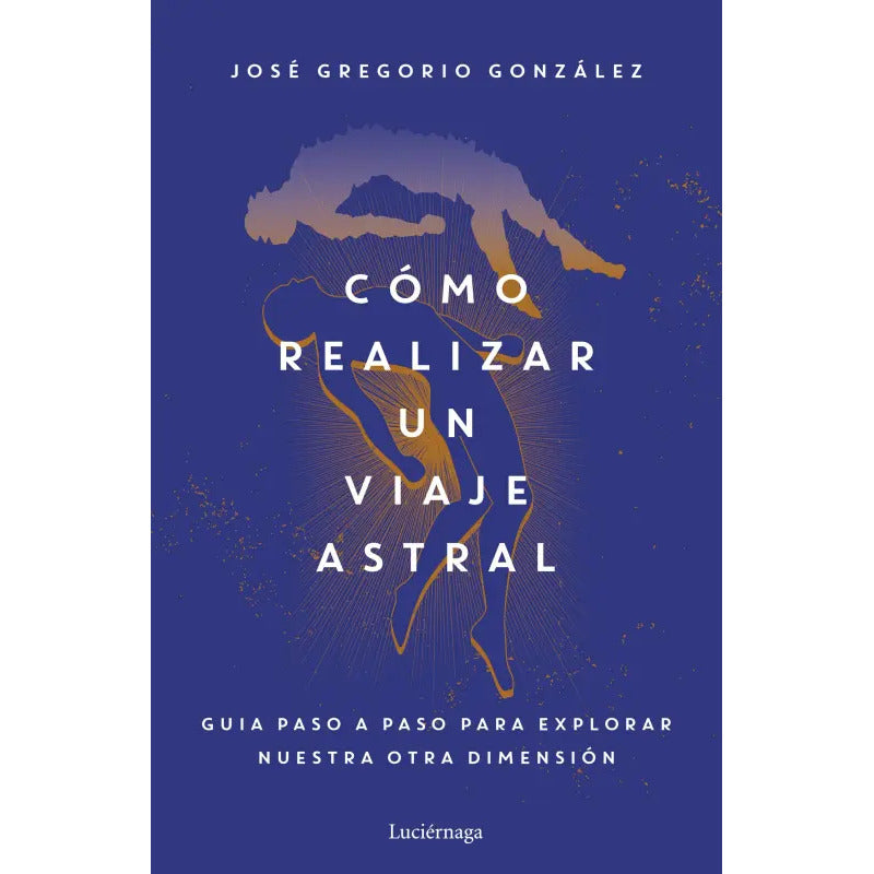 Cómo Realizar Un Viaje Astral / José Gregorio González