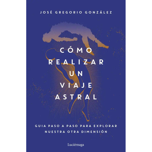 Cómo Realizar Un Viaje Astral / José Gregorio González