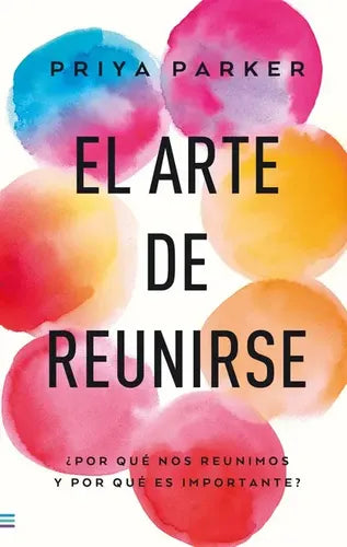 El Arte De Reunirse / Priya Parker