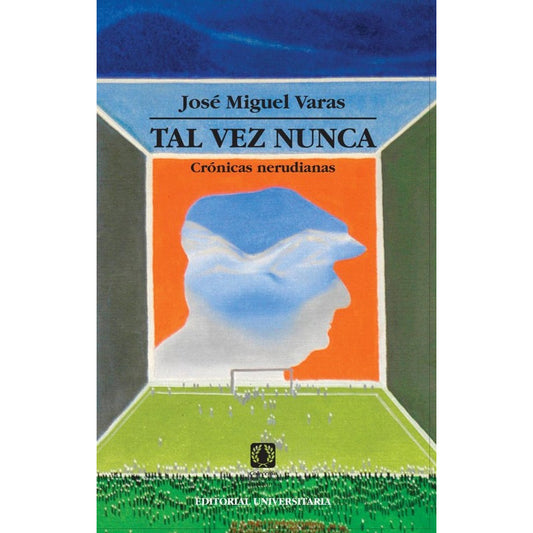 Tal Vez Nunca Cronicas Nerudianas / Jose Miguel Varas