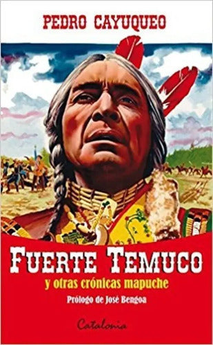 Fuerte Temuco Y Otras Cronicas Mapuche / Pedro Cayuqueo
