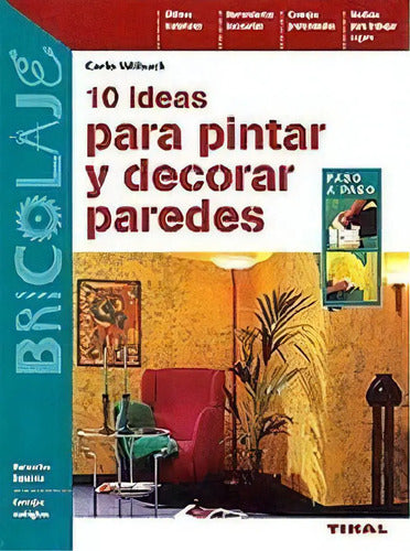 10 Ideas Para Pintar Y Decorar Paredes, De Wilduck, Carlo. Bricolaje, Vol. 1. Editorial Tikal, Tapa Blanda En Español