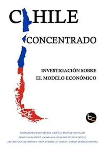 Chile Concentrado. Investigacion Sobre El Modelo Economico
